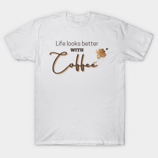 Life Looks Better With Coffee T-Shirt